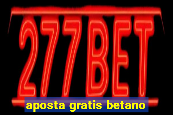 aposta gratis betano